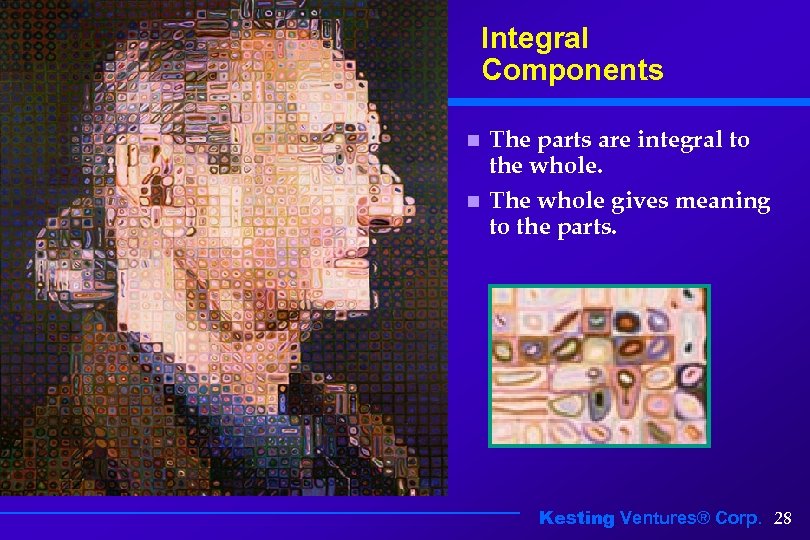 Integral Components The parts are integral to the whole. n The whole gives meaning