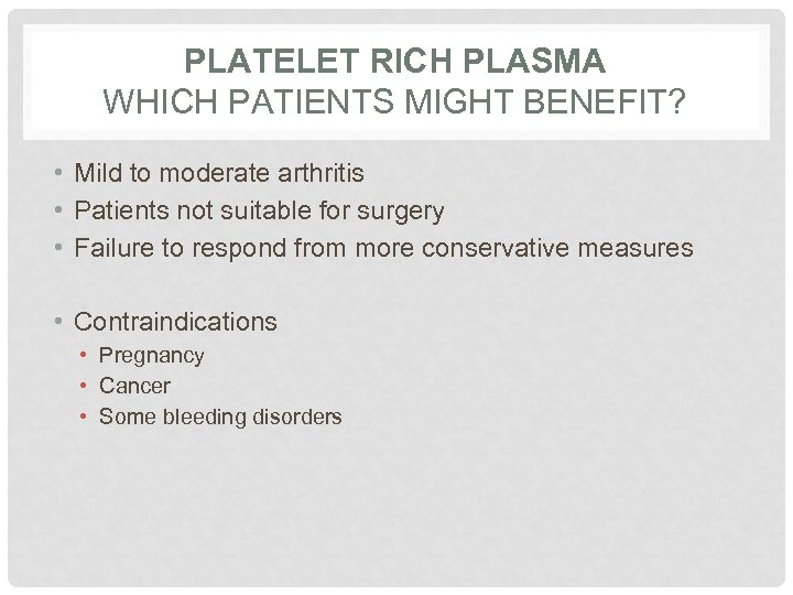 PLATELET RICH PLASMA WHICH PATIENTS MIGHT BENEFIT? • Mild to moderate arthritis • Patients