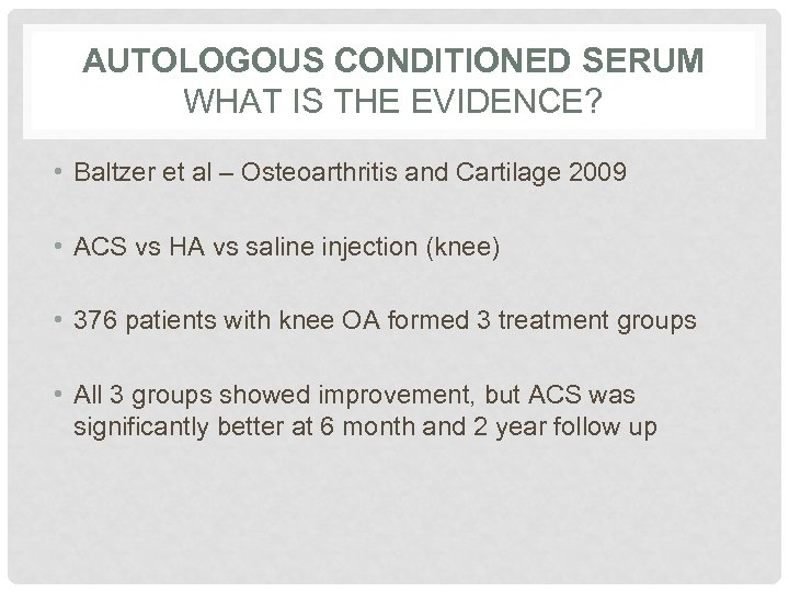 AUTOLOGOUS CONDITIONED SERUM WHAT IS THE EVIDENCE? • Baltzer et al – Osteoarthritis and