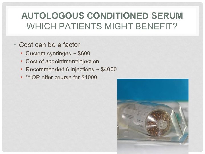 AUTOLOGOUS CONDITIONED SERUM WHICH PATIENTS MIGHT BENEFIT? • Cost can be a factor •