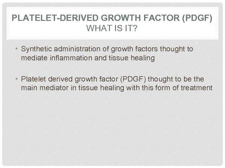 PLATELET-DERIVED GROWTH FACTOR (PDGF) WHAT IS IT? • Synthetic administration of growth factors thought