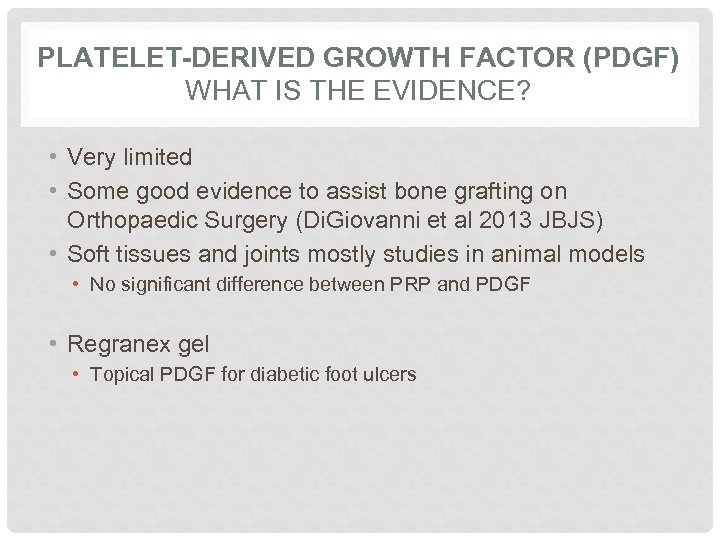 PLATELET-DERIVED GROWTH FACTOR (PDGF) WHAT IS THE EVIDENCE? • Very limited • Some good