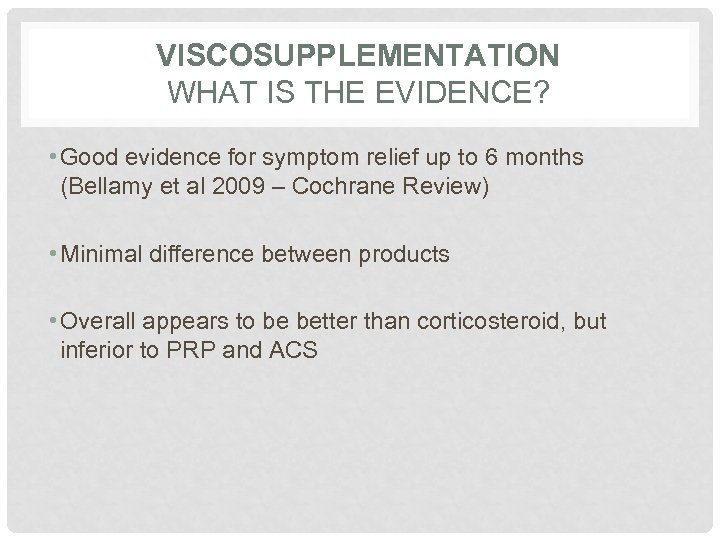 VISCOSUPPLEMENTATION WHAT IS THE EVIDENCE? • Good evidence for symptom relief up to 6