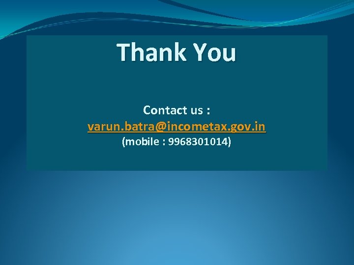 Thank You Contact us : varun. batra@incometax. gov. in (mobile : 9968301014) 