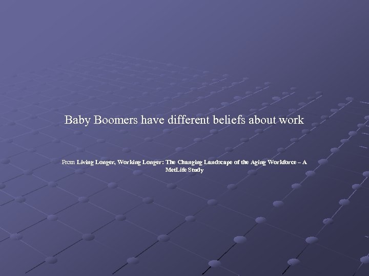 Baby Boomers have different beliefs about work From Living Longer, Working Longer: The Changing