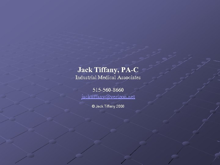 Jack Tiffany, PA-C Industrial Medical Associates 515 -560 -8660 jacktiffany@verizon. net © Jack Tiffany