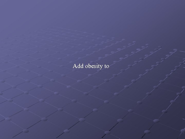 Add obesity to 
