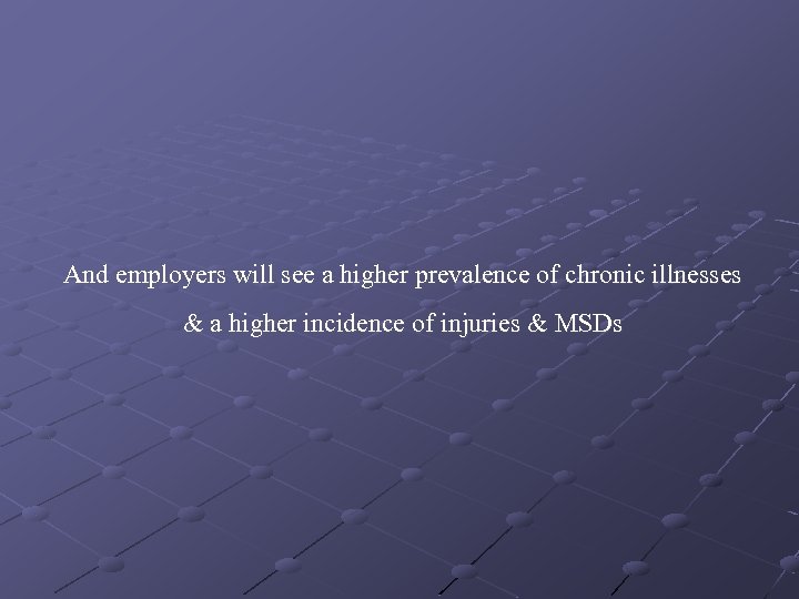 And employers will see a higher prevalence of chronic illnesses & a higher incidence