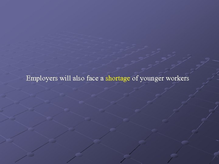 Employers will also face a shortage of younger workers 