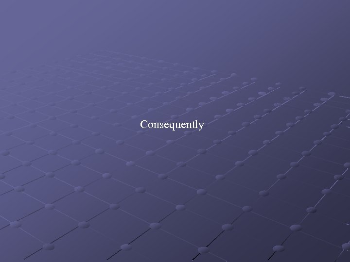 Consequently 