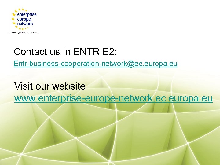 Contact us in ENTR E 2: Entr-business-cooperation-network@ec. europa. eu Visit our website www. enterprise-europe-network.