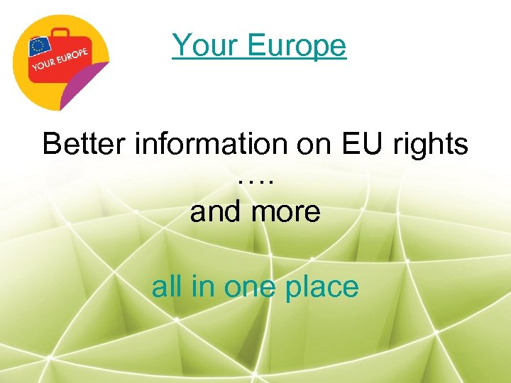 Your Europe Better information on EU rights …. and more all in one place