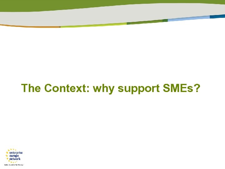 The Context: why support SMEs? 