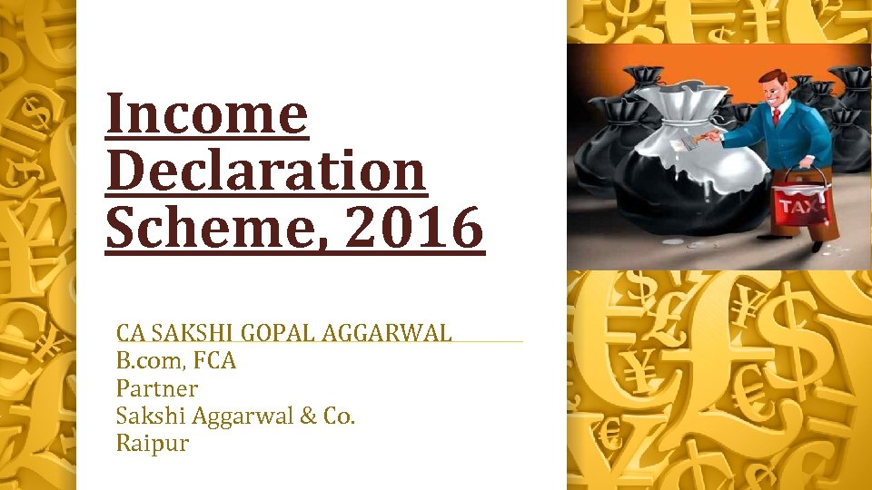 Income Declaration Scheme, 2016 CA SAKSHI GOPAL AGGARWAL B. com, FCA Partner Sakshi Aggarwal