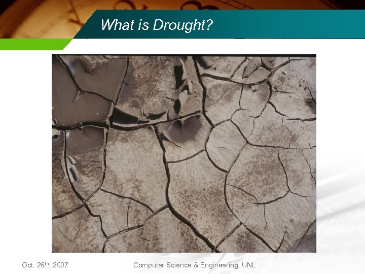 What is Drought? Oct. 26 th, 2007 Computer Science & Engineering, UNL 