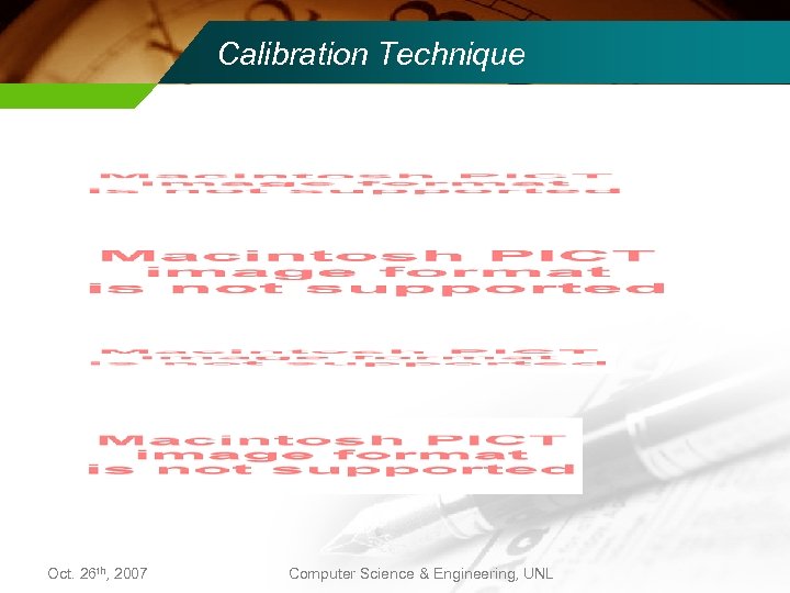 Calibration Technique Oct. 26 th, 2007 Computer Science & Engineering, UNL 