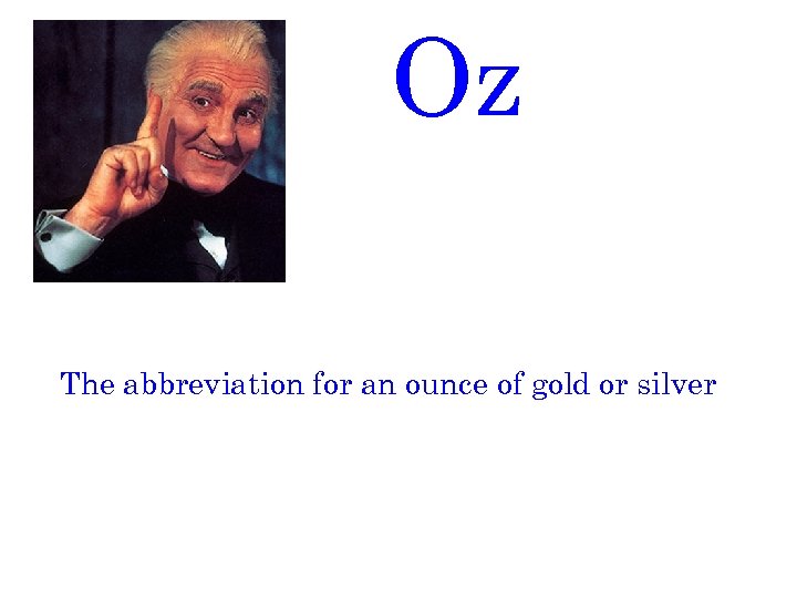 Oz The abbreviation for an ounce of gold or silver 