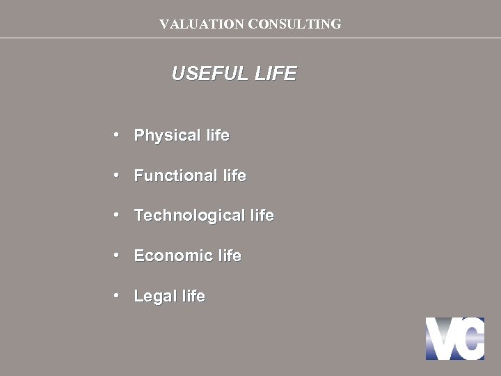 VALUATION CONSULTING USEFUL LIFE • Physical life • Functional life • Technological life •