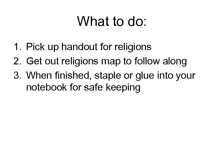 What to do: 1. Pick up handout for religions 2. Get out religions map