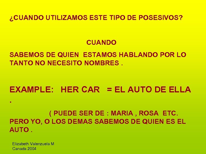 ¿CUANDO UTILIZAMOS ESTE TIPO DE POSESIVOS? CUANDO SABEMOS DE QUIEN ESTAMOS HABLANDO POR LO