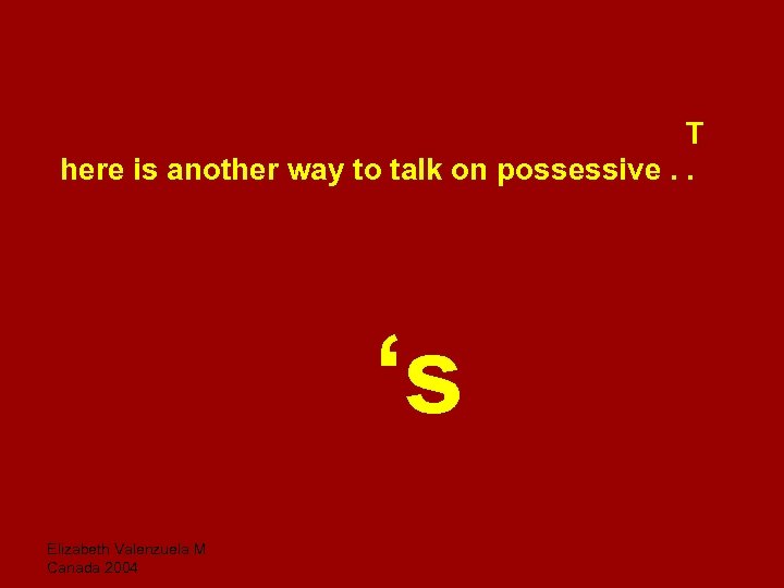 T here is another way to talk on possessive. . ‘s Elizabeth Valenzuela M