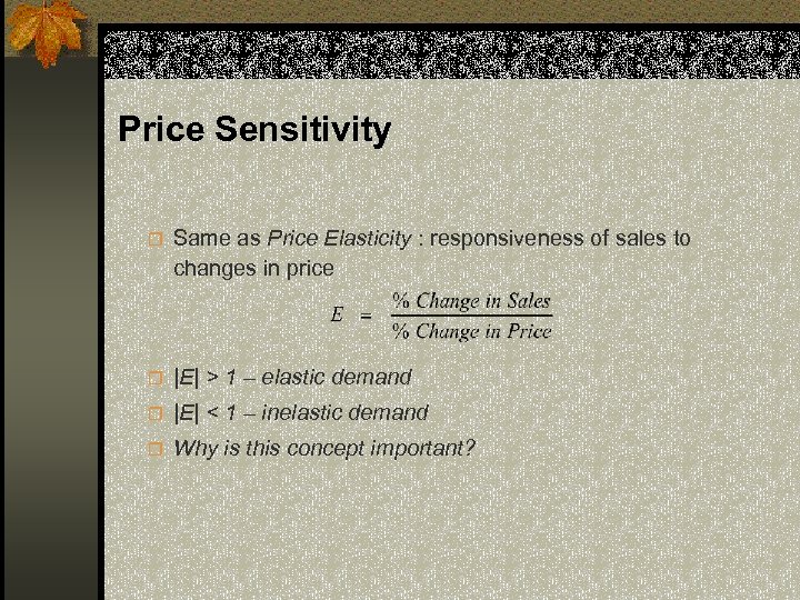 Price Sensitivity r Same as Price Elasticity : responsiveness of sales to changes in
