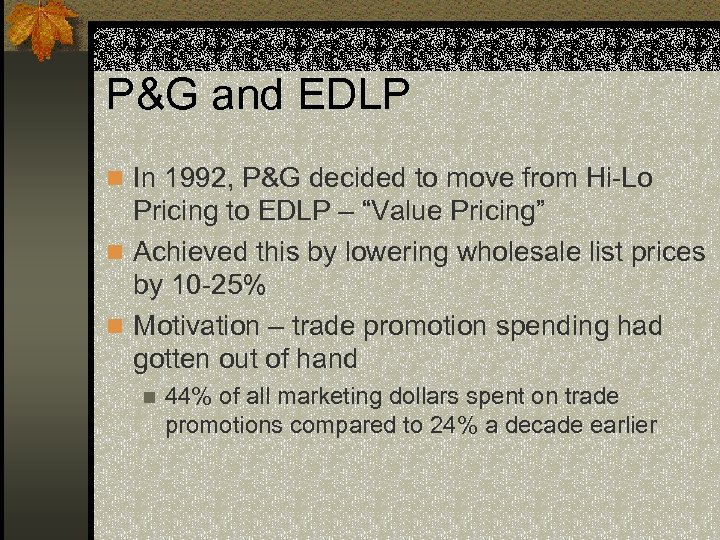 P&G and EDLP n In 1992, P&G decided to move from Hi-Lo Pricing to