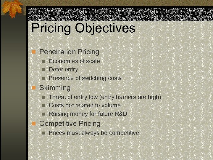 Pricing Objectives n Penetration Pricing n Economies of scale n Deter entry n Presence
