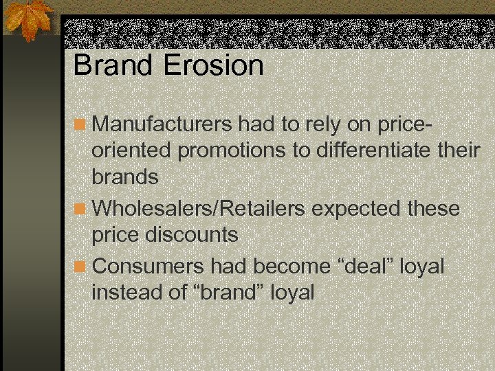 Brand Erosion n Manufacturers had to rely on price- oriented promotions to differentiate their