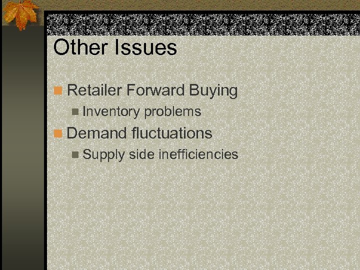 Other Issues n Retailer Forward Buying n Inventory problems n Demand fluctuations n Supply