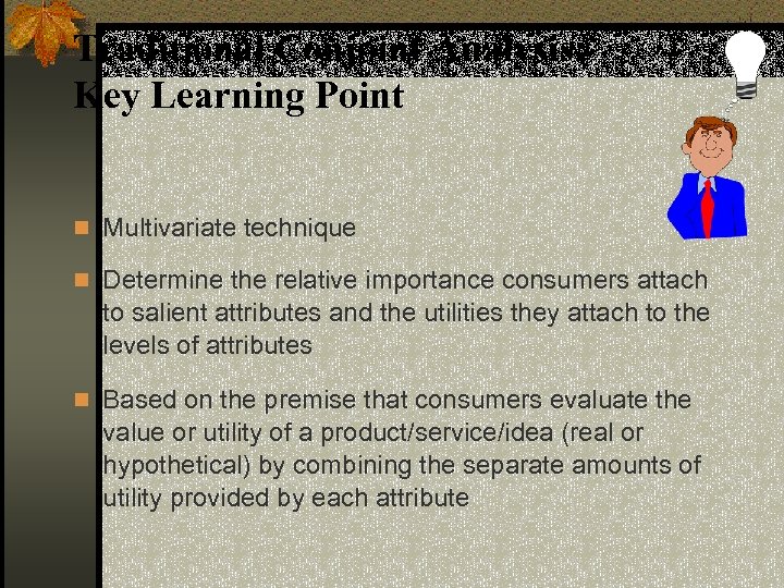 Traditional Conjoint Analysis: Key Learning Point n Multivariate technique n Determine the relative importance