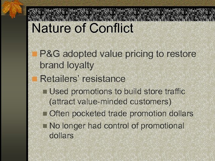 Nature of Conflict n P&G adopted value pricing to restore brand loyalty n Retailers’