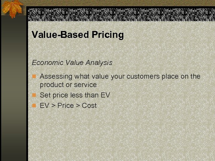 Value-Based Pricing Economic Value Analysis n Assessing what value your customers place on the