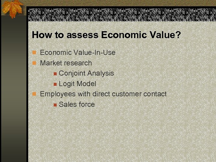 How to assess Economic Value? n Economic Value-In-Use n Market research n Conjoint Analysis