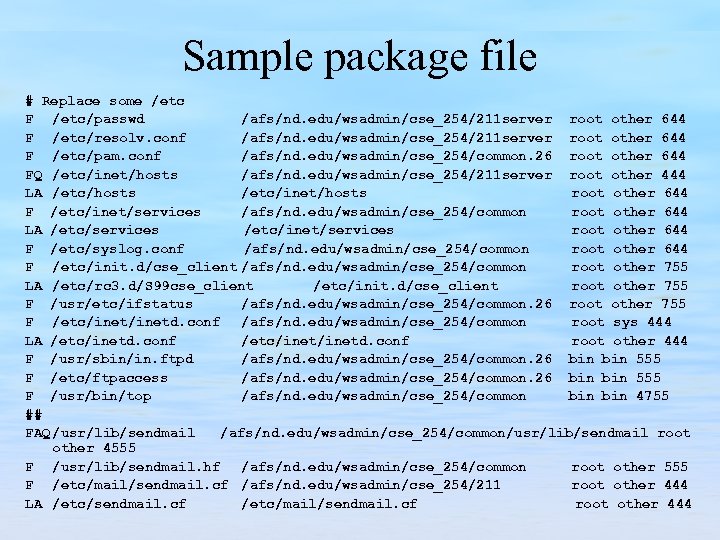 Sample package file # Replace some /etc F /etc/passwd /afs/nd. edu/wsadmin/cse_254/211 server root other