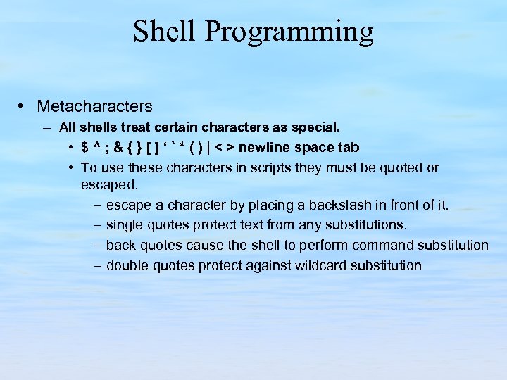Shell Programming • Metacharacters – All shells treat certain characters as special. • $