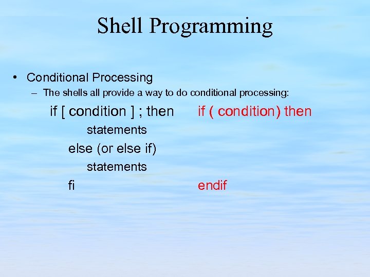 Shell Programming • Conditional Processing – The shells all provide a way to do