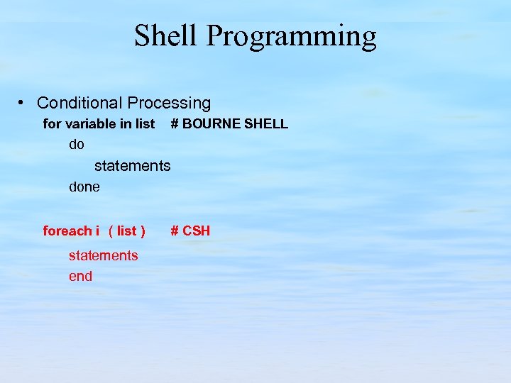 Shell Programming • Conditional Processing for variable in list # BOURNE SHELL do statements