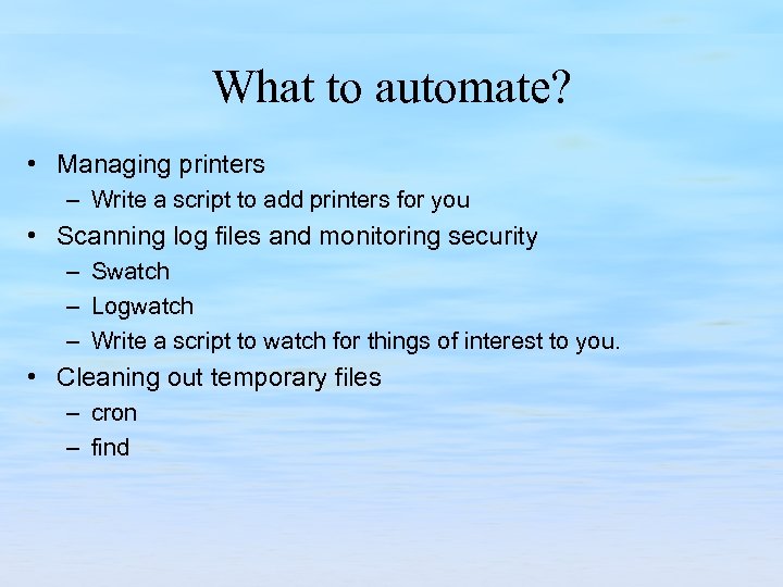 What to automate? • Managing printers – Write a script to add printers for