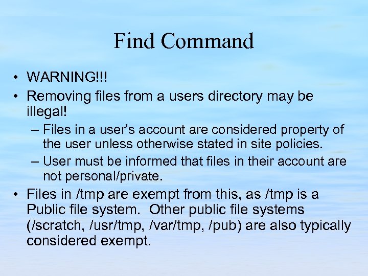 Find Command • WARNING!!! • Removing files from a users directory may be illegal!