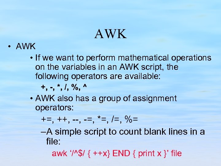 AWK • If we want to perform mathematical operations on the variables in an