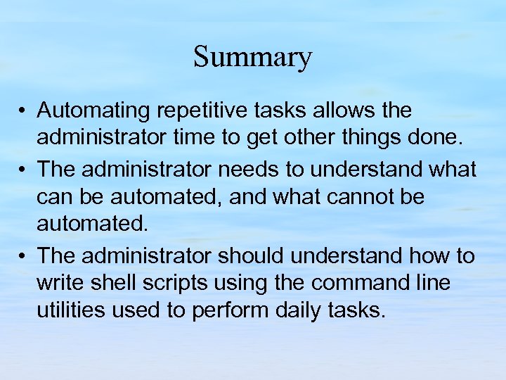 Summary • Automating repetitive tasks allows the administrator time to get other things done.