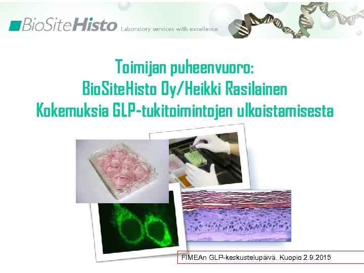 Toimijan puheenvuoro: Bio. Site. Histo Oy/Heikki Rasilainen Kokemuksia GLP-tukitoimintojen ulkoistamisesta FIMEAn GLP-keskustelupäivä. Kuopio 2.