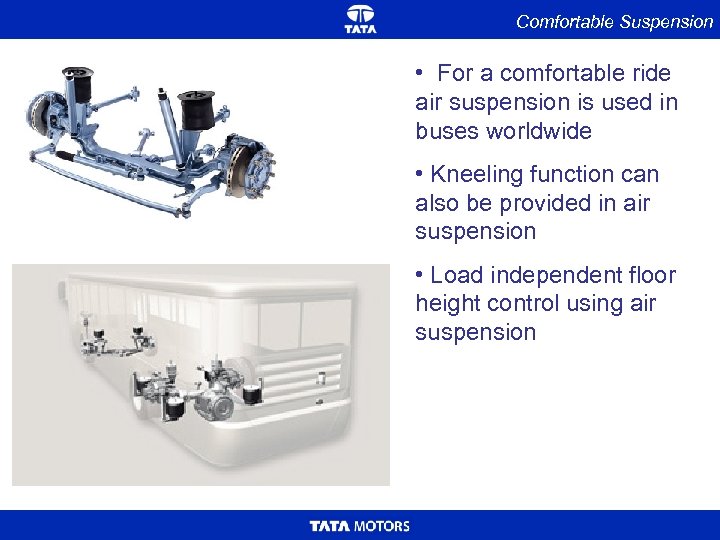 Comfortable Suspension • For a comfortable ride air suspension is used in buses worldwide