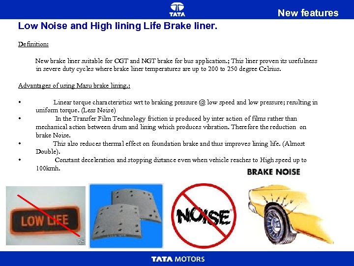 New features Low Noise and High lining Life Brake liner. Definition: New brake liner