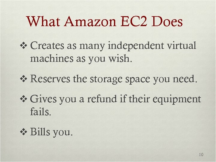 What Amazon EC 2 Does v Creates as many independent virtual machines as you