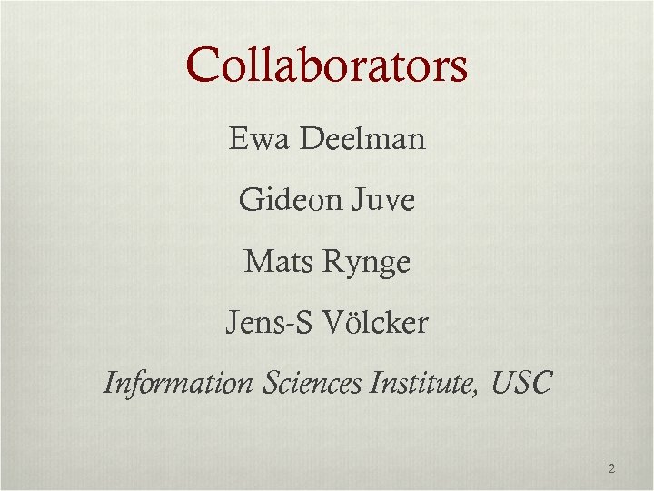 Collaborators Ewa Deelman Gideon Juve Mats Rynge Jens-S Völcker Information Sciences Institute, USC 2