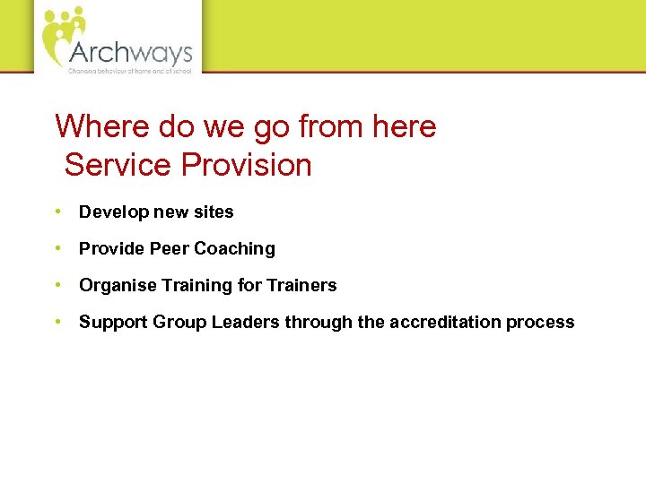 Where do we go from here Service Provision • Develop new sites • Provide