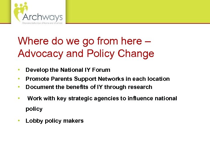 Where do we go from here – Advocacy and Policy Change • Develop the