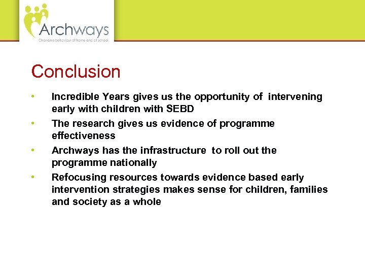 Conclusion • • Incredible Years gives us the opportunity of intervening early with children